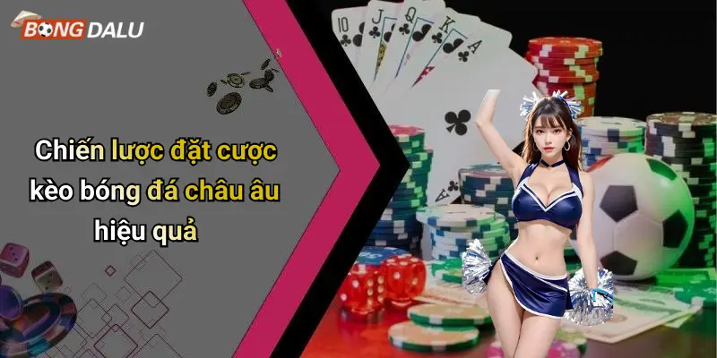 Chiến lược đặt cược kèo bóng đá châu âu hiệu quả