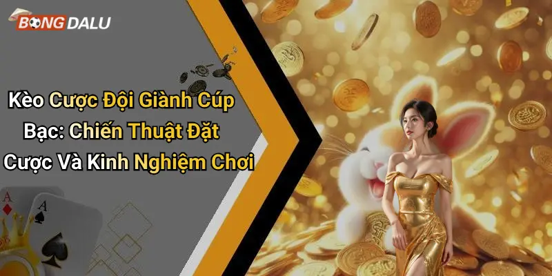 Kèo Cược Đội Giành Cúp Bạc: Chiến Thuật Đặt Cược Và Kinh Nghiệm Chơi