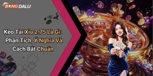 Kèo Tài Xỉu 2.75 Là Gì : Phân Tích, Ý Nghĩa Và Cách Bắt Chuẩn