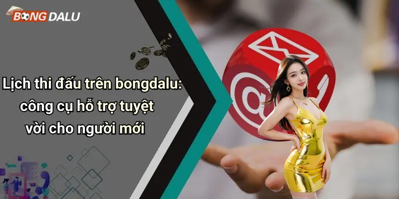 Lịch thi đấu trên bongdalu: công cụ hỗ trợ tuyệt vời cho người mới