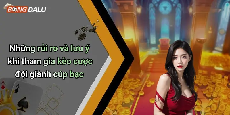 Những rủi ro và lưu ý khi tham gia kèo cược đội giành cúp bạc