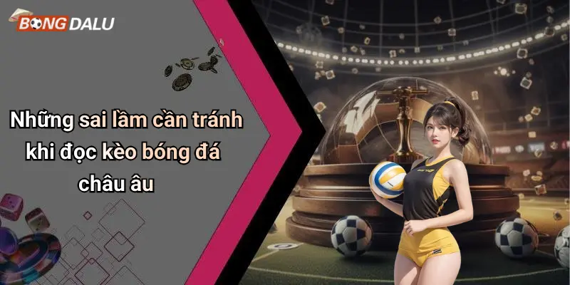 Những sai lầm cần tránh khi đọc kèo bóng đá châu âu