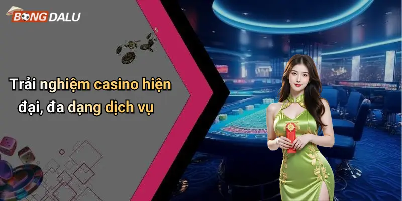 Trải nghiệm casino hiện đại, đa dạng dịch vụ