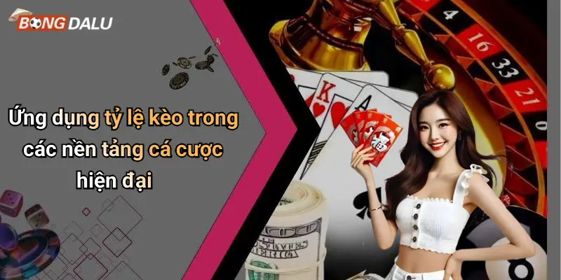 Ứng dụng tỷ lệ kèo trong các nền tảng cá cược hiện đại