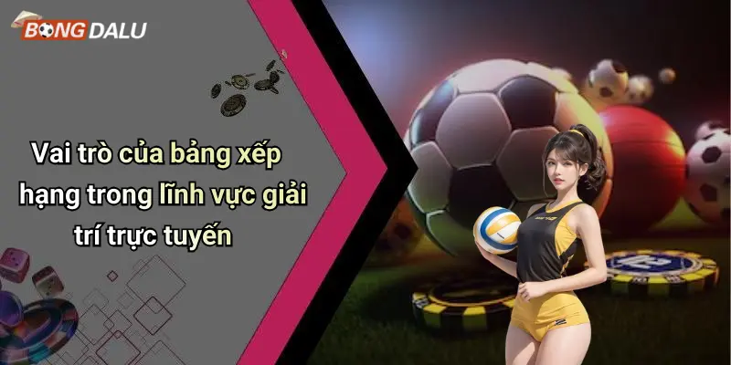 Vai trò của bảng xếp hạng trong lĩnh vực giải trí trực tuyến