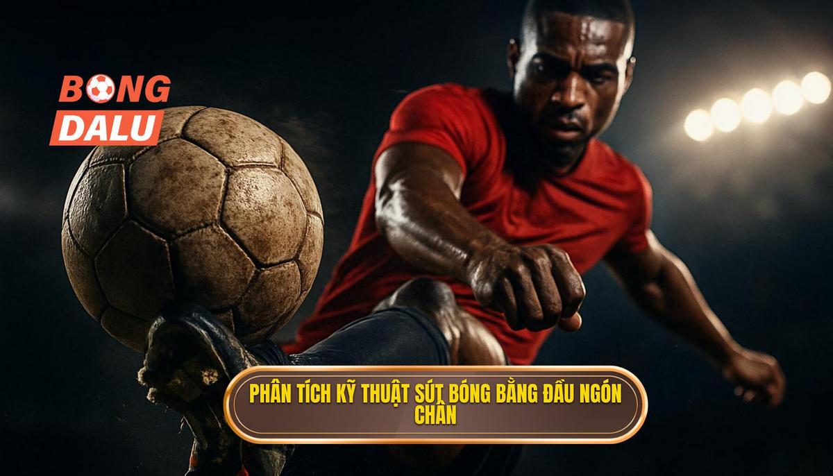 Phân tích chuyên sâu về cơ chế thực hiện Kỹ thuật sút bóng bằng đầu ngón chân