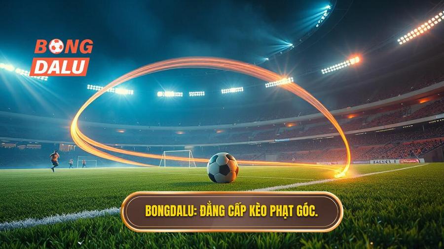 Bongdalu_ Đẳng cấp kèo phạt góc.
