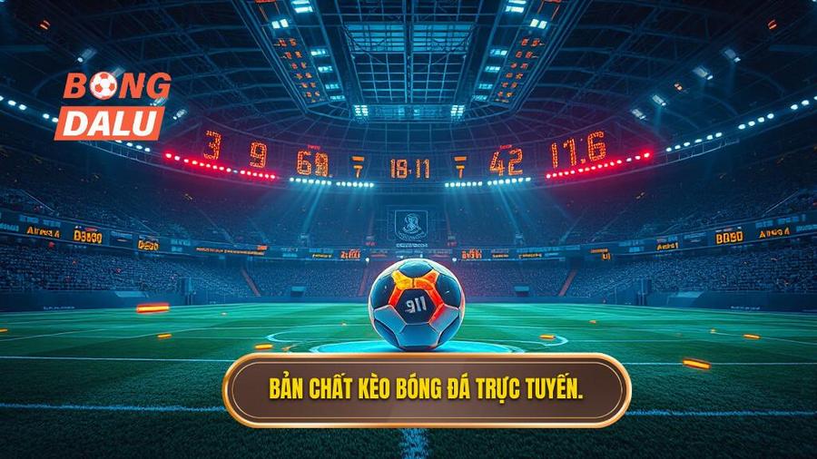 1. Bản chất kèo bóng đá trực tuyến.