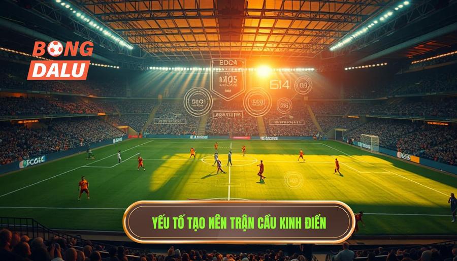Phân Tích Chuyên Sâu: Điều Gì Làm Nên Một Trận Cầu Kinh Điển?